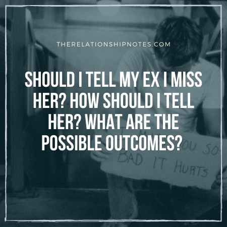 Should i tell my ex i miss her