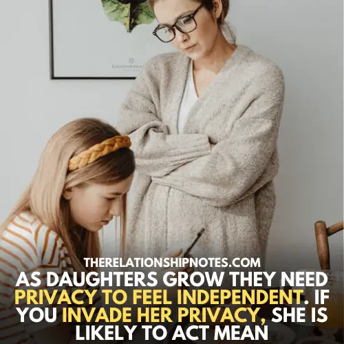 As Daughters grow they need privacy to feel independent. If mother Invade her privacy, she is likely to act mean