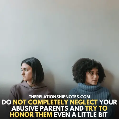 Do not completely neglect your abusive parents and try to honor them even a little bit