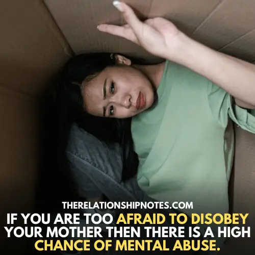 If you are too afraid to disobey your mother then there is a high chance of your mother being mentally abusive.
