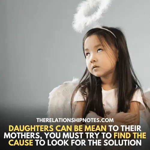 daughters can be mean to their mothers, you must try to find the cause to look for the solution