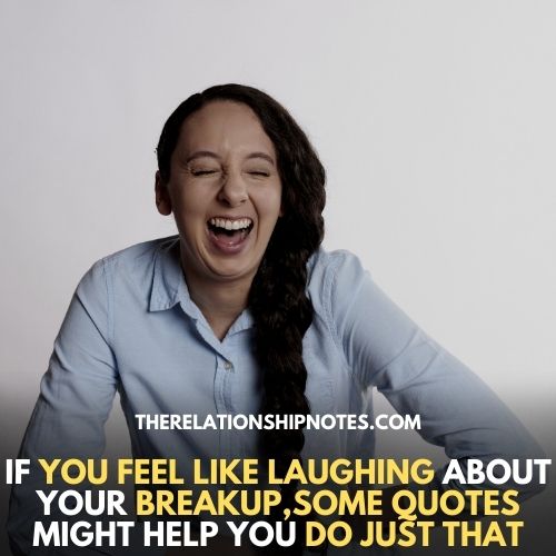 If You feel like laughing about your breakup,some quotes might help you do just that