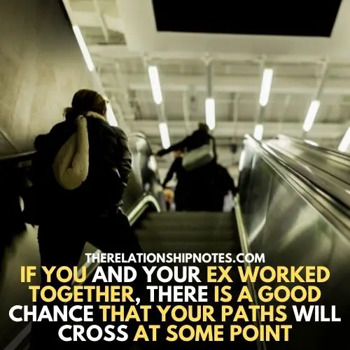 If you and your ex worked together, there is a good chance that your paths will cross at some point