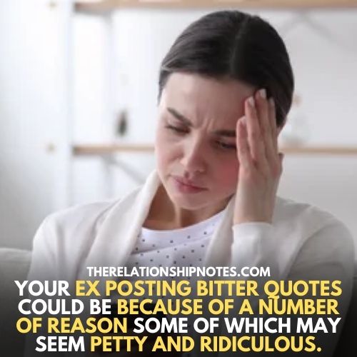 Your ex posting bitter quotes could be because of a number of reason some of WHICH may seem petty and ridiculous