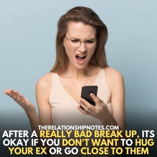 After a Really Bad Break up, its okay if you don't want to hug Your ex or go close to them