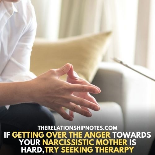 If getting over the anger towards your narcissistic mother is hard, try getting therapy