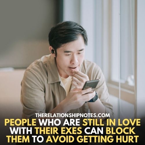 People who are still in love with their exes can block them to avoid getting hurt