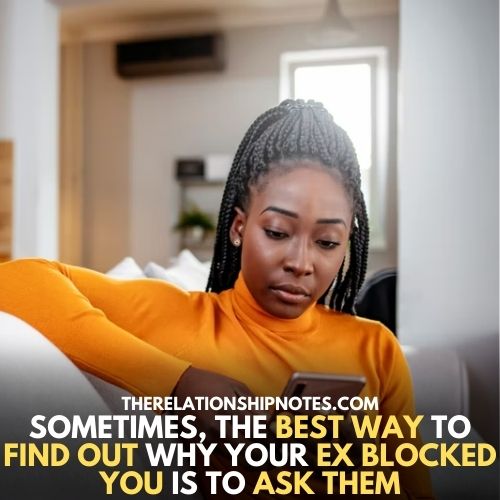 The best way to find out why your ex blocked you is to ask them