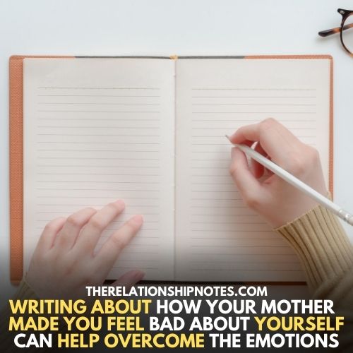 writing about how your mother made you feel bad about yourself can help overcome emotions