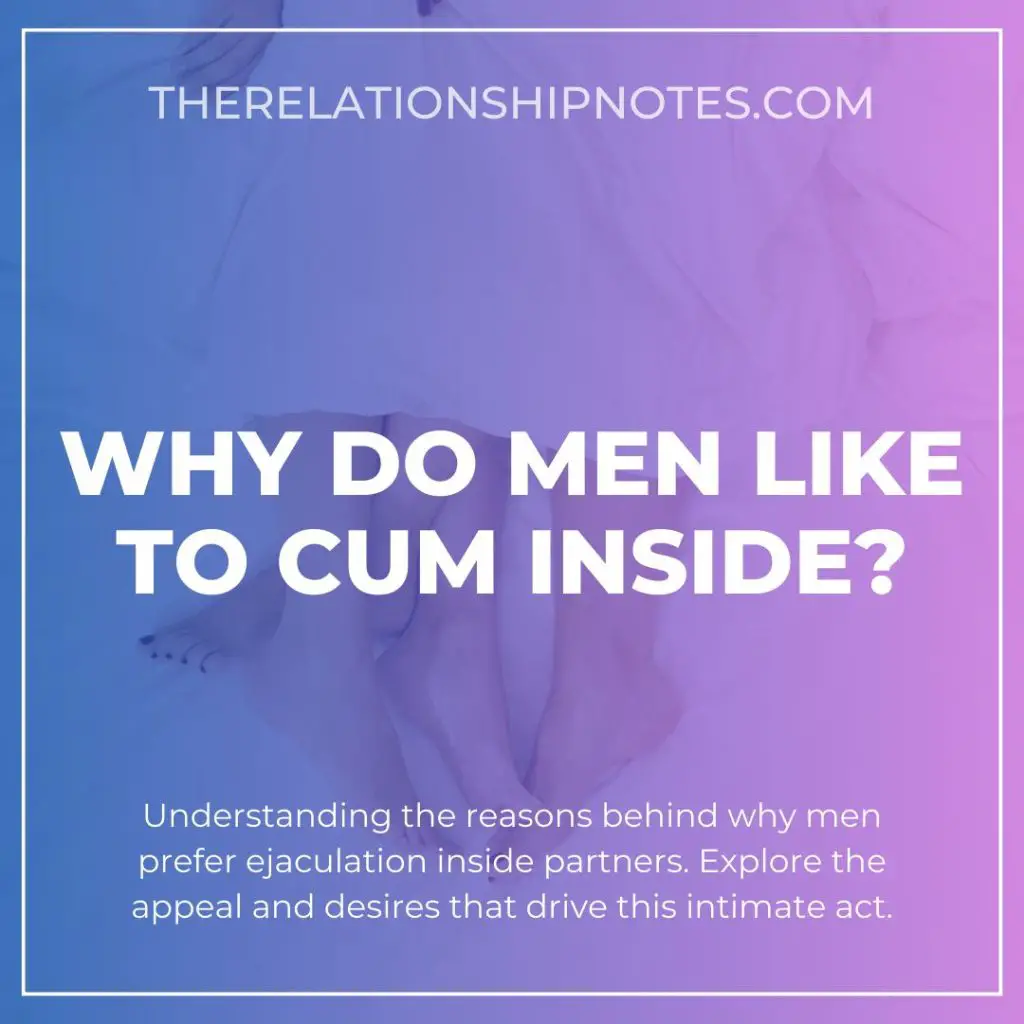 Why Do Men Like To Cum Inside